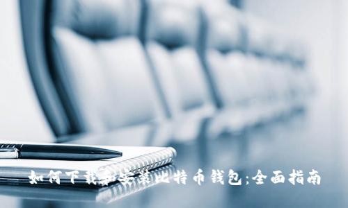 如何下载和安装比特币钱包：全面指南
